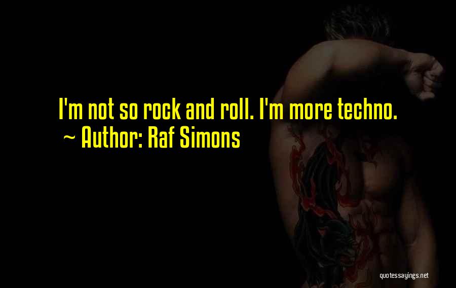 Raf Simons Quotes: I'm Not So Rock And Roll. I'm More Techno.