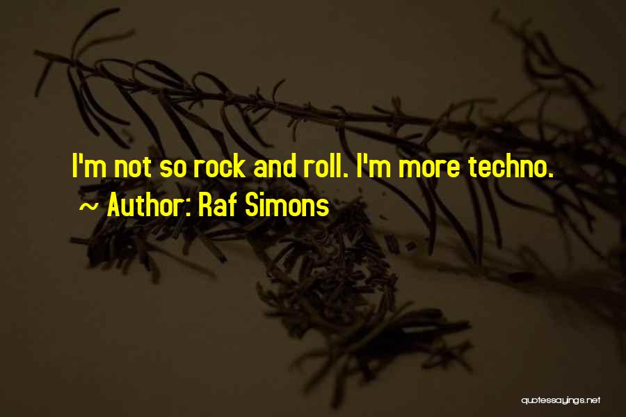 Raf Simons Quotes: I'm Not So Rock And Roll. I'm More Techno.