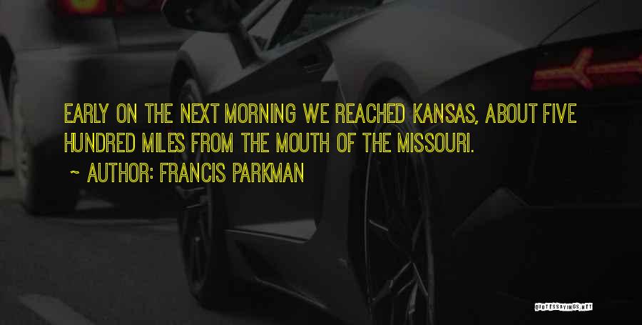 Francis Parkman Quotes: Early On The Next Morning We Reached Kansas, About Five Hundred Miles From The Mouth Of The Missouri.