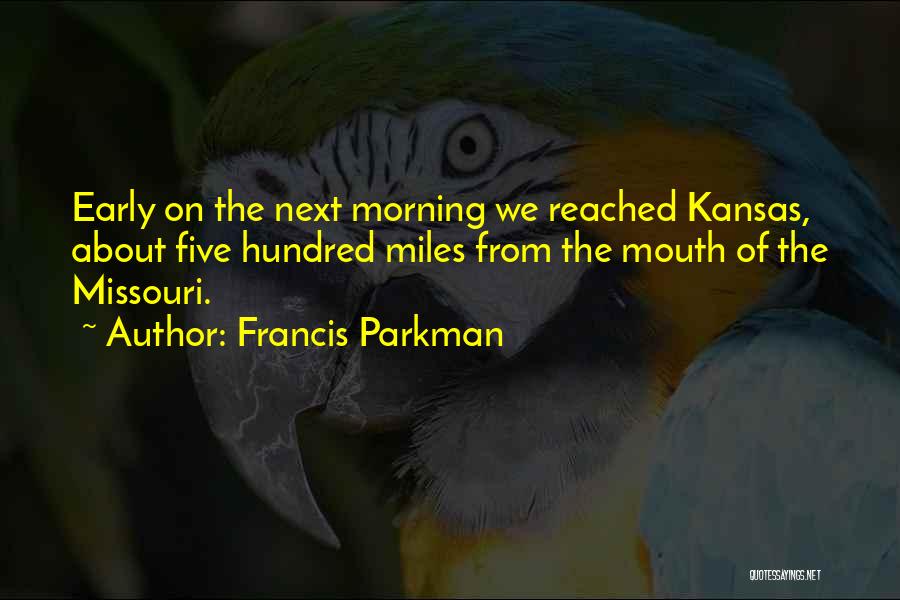 Francis Parkman Quotes: Early On The Next Morning We Reached Kansas, About Five Hundred Miles From The Mouth Of The Missouri.