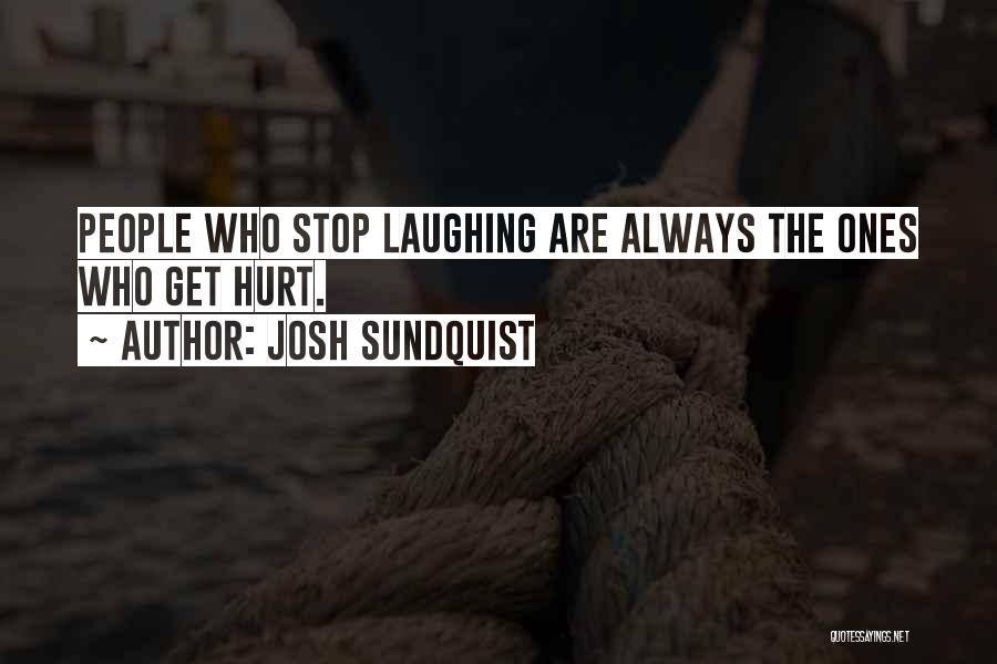 Josh Sundquist Quotes: People Who Stop Laughing Are Always The Ones Who Get Hurt.