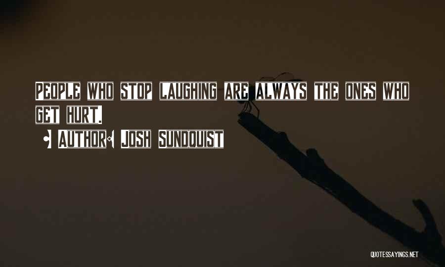 Josh Sundquist Quotes: People Who Stop Laughing Are Always The Ones Who Get Hurt.