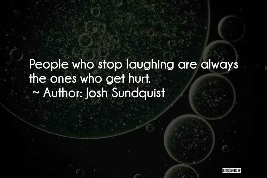 Josh Sundquist Quotes: People Who Stop Laughing Are Always The Ones Who Get Hurt.