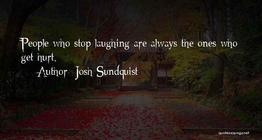 Josh Sundquist Quotes: People Who Stop Laughing Are Always The Ones Who Get Hurt.