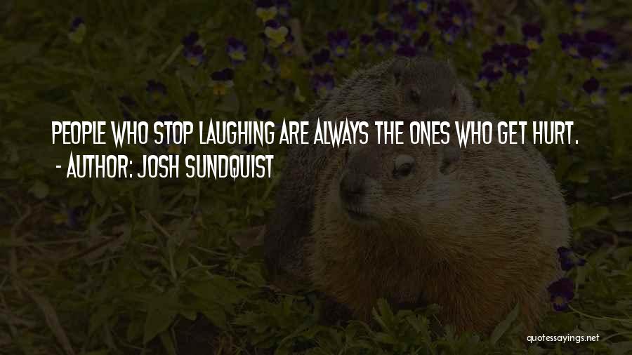 Josh Sundquist Quotes: People Who Stop Laughing Are Always The Ones Who Get Hurt.