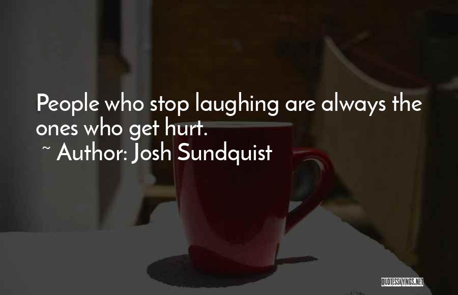 Josh Sundquist Quotes: People Who Stop Laughing Are Always The Ones Who Get Hurt.