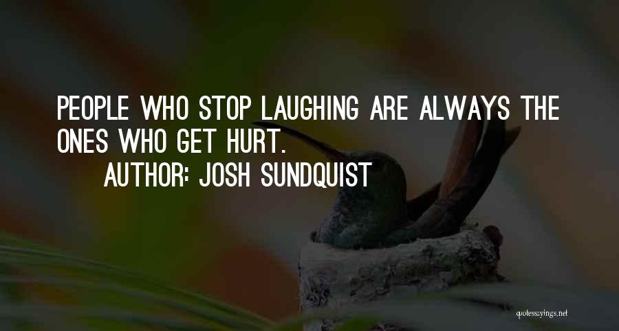 Josh Sundquist Quotes: People Who Stop Laughing Are Always The Ones Who Get Hurt.