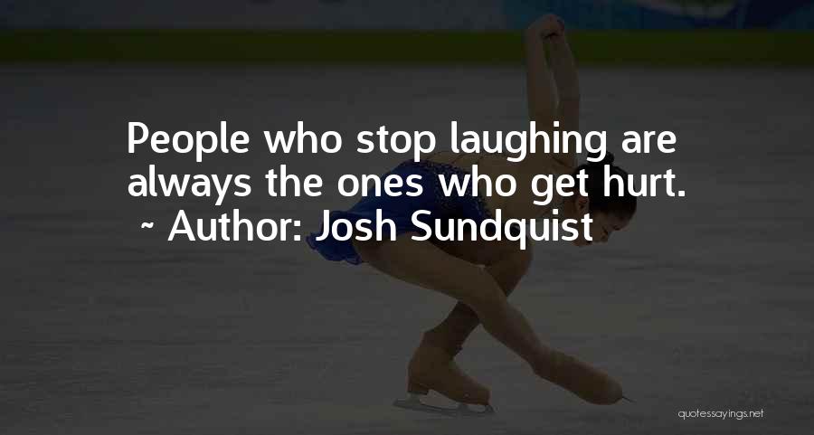 Josh Sundquist Quotes: People Who Stop Laughing Are Always The Ones Who Get Hurt.