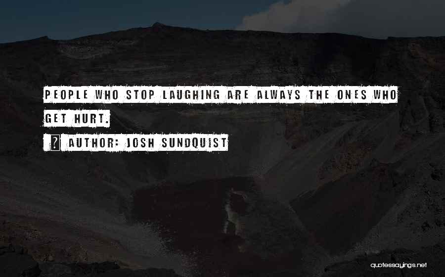 Josh Sundquist Quotes: People Who Stop Laughing Are Always The Ones Who Get Hurt.
