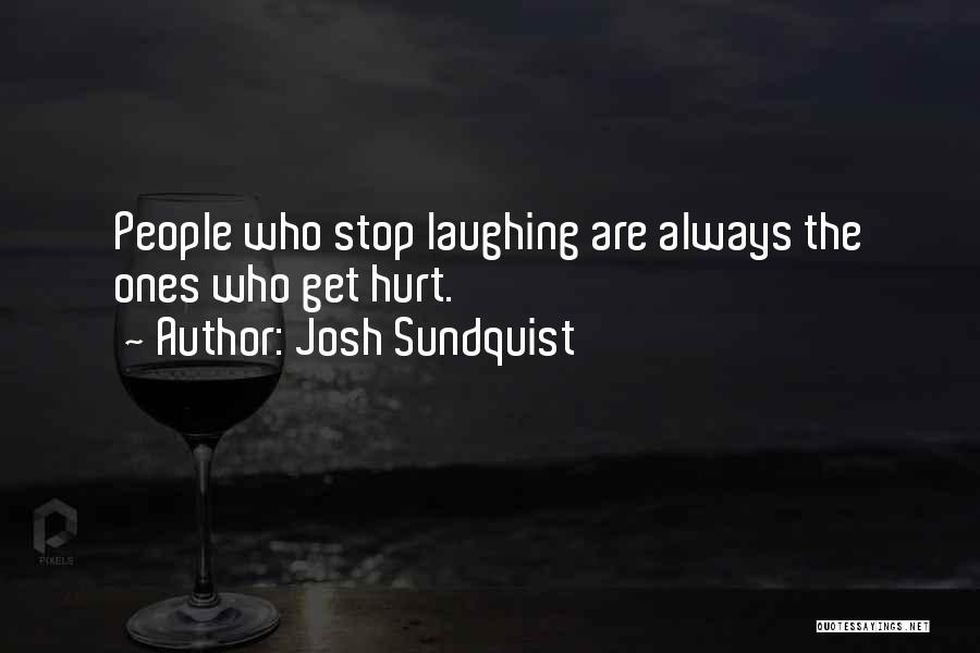 Josh Sundquist Quotes: People Who Stop Laughing Are Always The Ones Who Get Hurt.