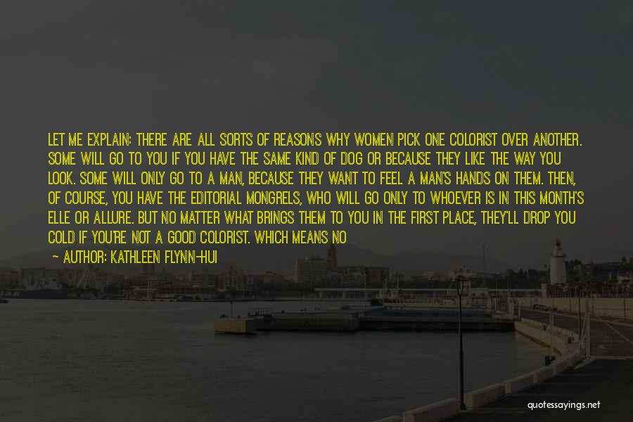 Kathleen Flynn-Hui Quotes: Let Me Explain: There Are All Sorts Of Reasons Why Women Pick One Colorist Over Another. Some Will Go To