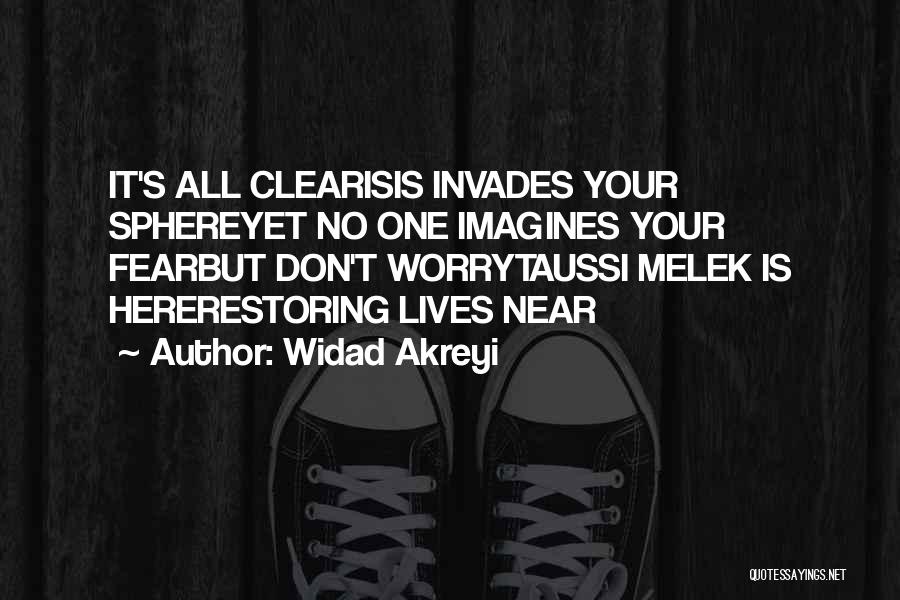 Widad Akreyi Quotes: It's All Clearisis Invades Your Sphereyet No One Imagines Your Fearbut Don't Worrytaussi Melek Is Hererestoring Lives Near