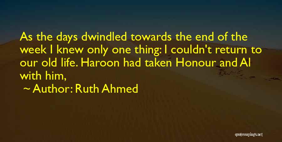 Ruth Ahmed Quotes: As The Days Dwindled Towards The End Of The Week I Knew Only One Thing: I Couldn't Return To Our