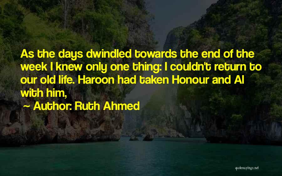 Ruth Ahmed Quotes: As The Days Dwindled Towards The End Of The Week I Knew Only One Thing: I Couldn't Return To Our