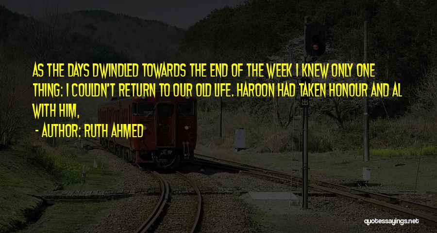 Ruth Ahmed Quotes: As The Days Dwindled Towards The End Of The Week I Knew Only One Thing: I Couldn't Return To Our