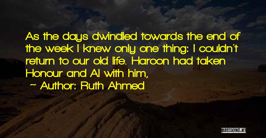 Ruth Ahmed Quotes: As The Days Dwindled Towards The End Of The Week I Knew Only One Thing: I Couldn't Return To Our