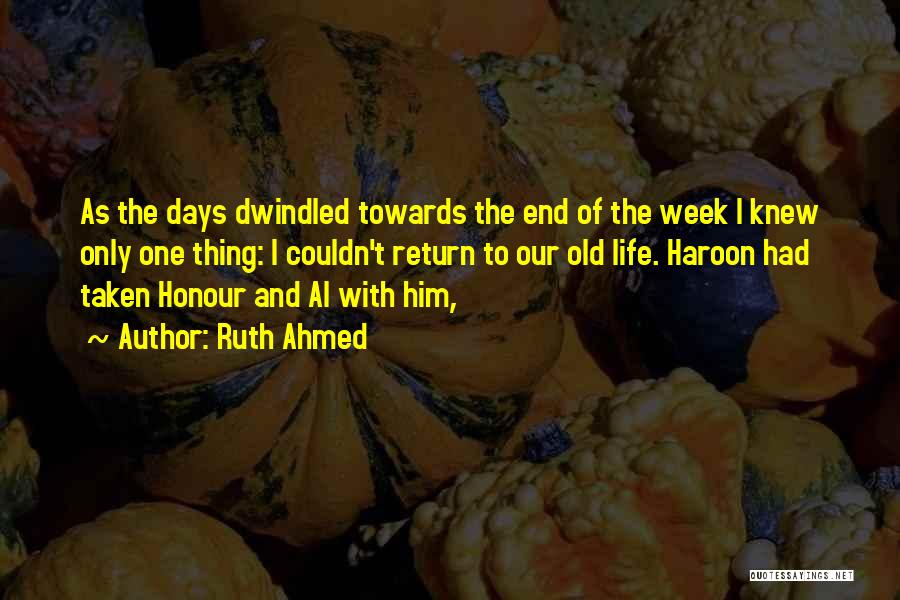 Ruth Ahmed Quotes: As The Days Dwindled Towards The End Of The Week I Knew Only One Thing: I Couldn't Return To Our