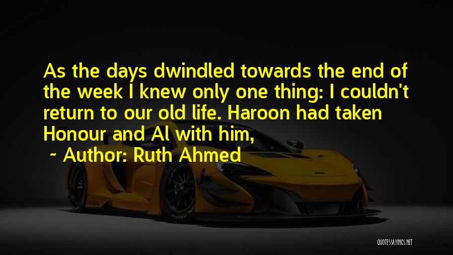 Ruth Ahmed Quotes: As The Days Dwindled Towards The End Of The Week I Knew Only One Thing: I Couldn't Return To Our