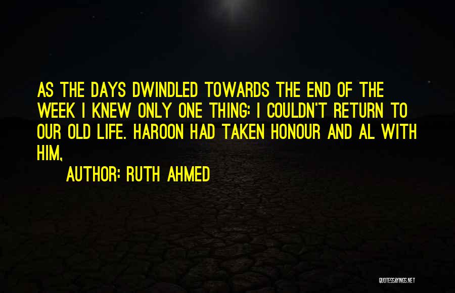 Ruth Ahmed Quotes: As The Days Dwindled Towards The End Of The Week I Knew Only One Thing: I Couldn't Return To Our