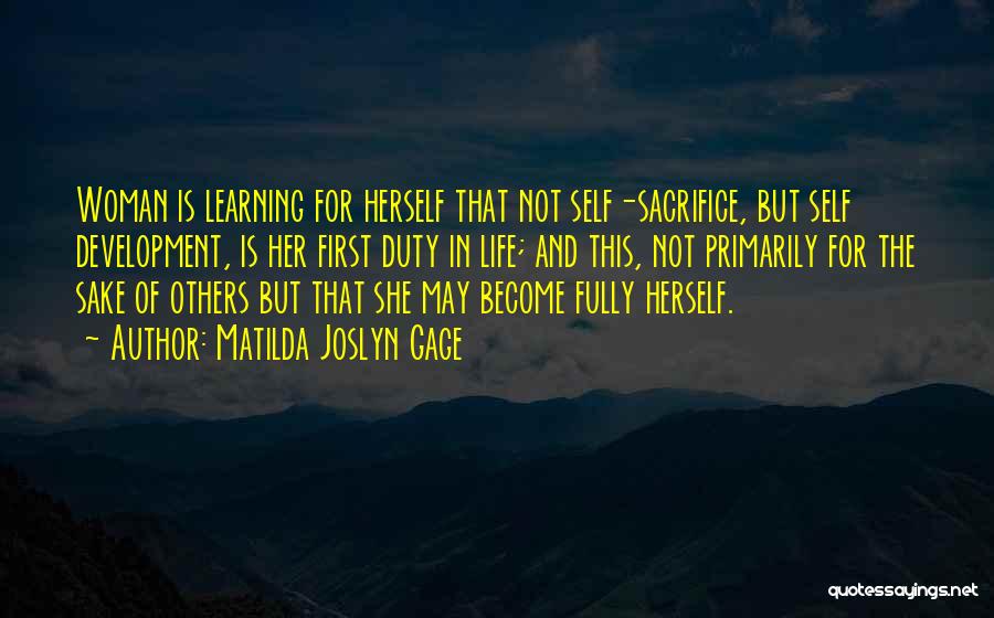 Matilda Joslyn Gage Quotes: Woman Is Learning For Herself That Not Self-sacrifice, But Self Development, Is Her First Duty In Life; And This, Not