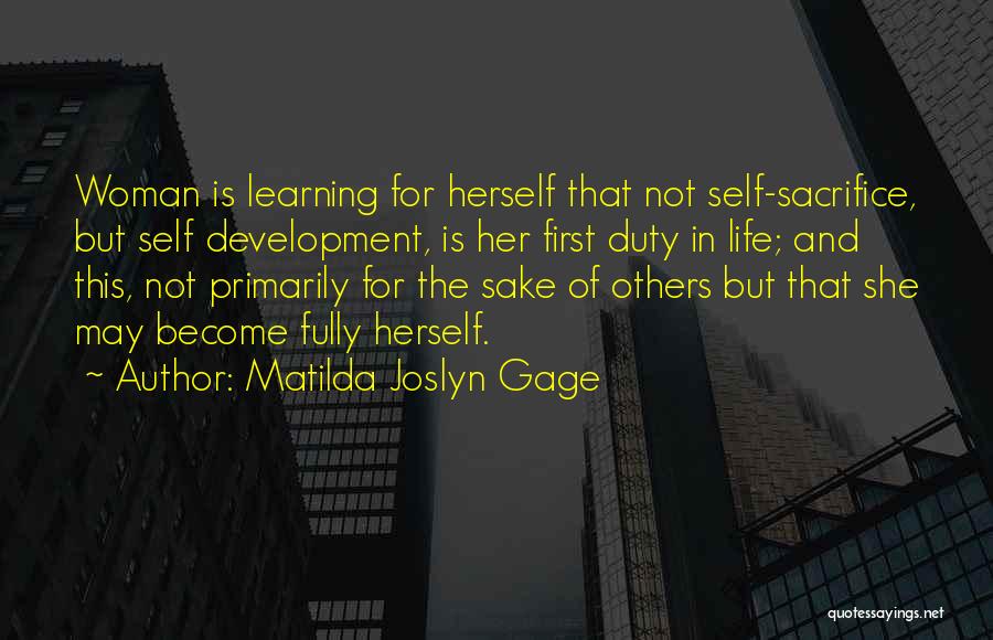 Matilda Joslyn Gage Quotes: Woman Is Learning For Herself That Not Self-sacrifice, But Self Development, Is Her First Duty In Life; And This, Not