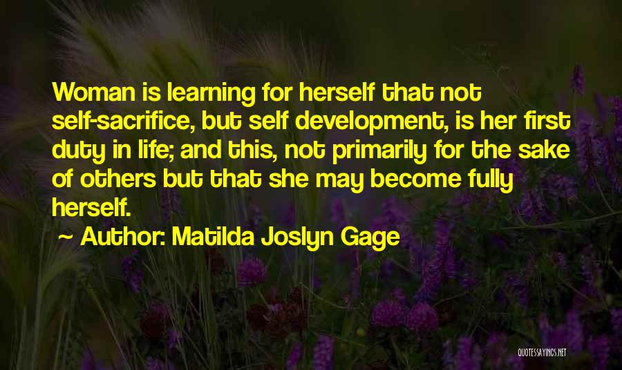 Matilda Joslyn Gage Quotes: Woman Is Learning For Herself That Not Self-sacrifice, But Self Development, Is Her First Duty In Life; And This, Not