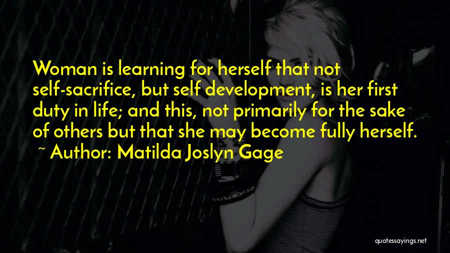 Matilda Joslyn Gage Quotes: Woman Is Learning For Herself That Not Self-sacrifice, But Self Development, Is Her First Duty In Life; And This, Not