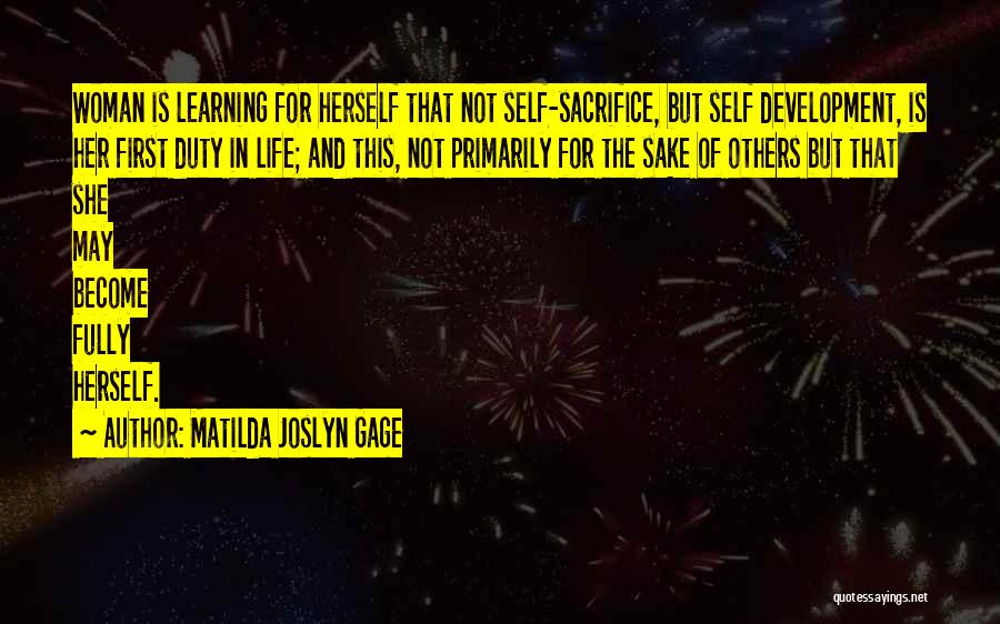 Matilda Joslyn Gage Quotes: Woman Is Learning For Herself That Not Self-sacrifice, But Self Development, Is Her First Duty In Life; And This, Not