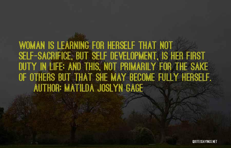 Matilda Joslyn Gage Quotes: Woman Is Learning For Herself That Not Self-sacrifice, But Self Development, Is Her First Duty In Life; And This, Not