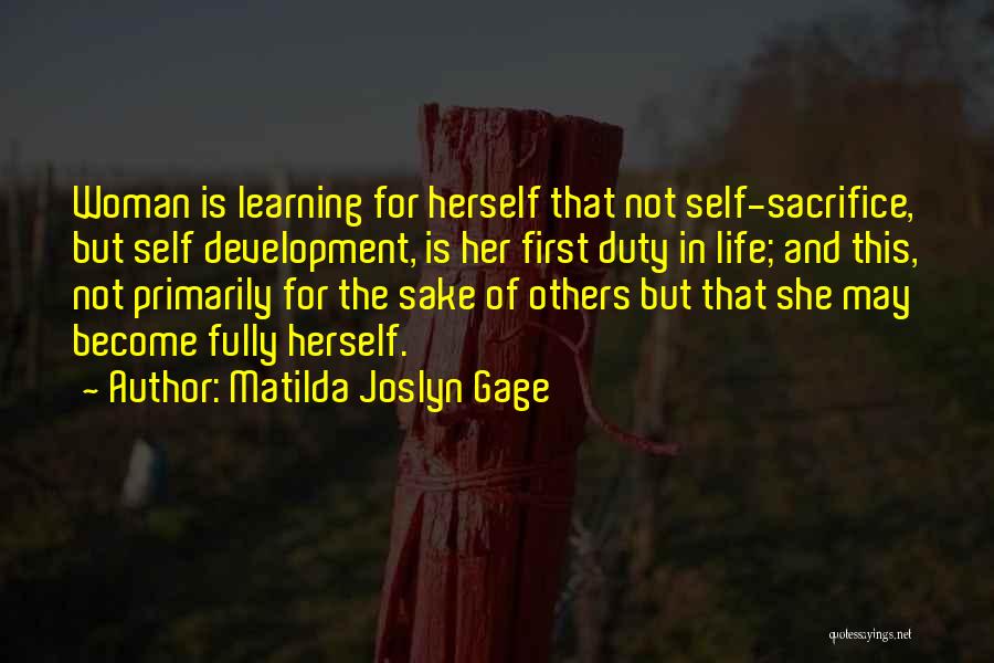 Matilda Joslyn Gage Quotes: Woman Is Learning For Herself That Not Self-sacrifice, But Self Development, Is Her First Duty In Life; And This, Not