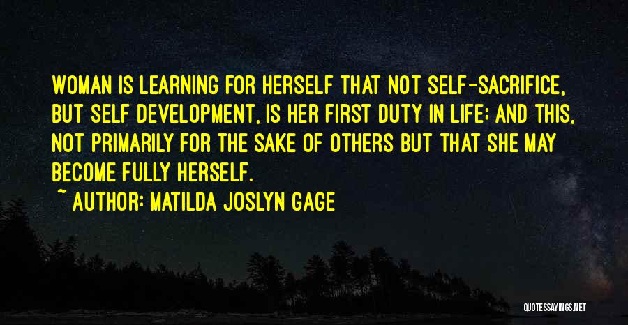 Matilda Joslyn Gage Quotes: Woman Is Learning For Herself That Not Self-sacrifice, But Self Development, Is Her First Duty In Life; And This, Not