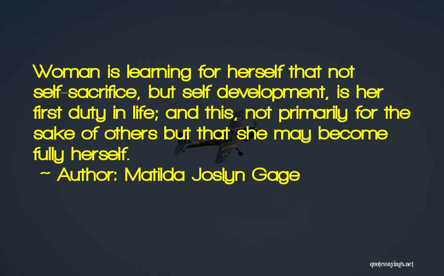 Matilda Joslyn Gage Quotes: Woman Is Learning For Herself That Not Self-sacrifice, But Self Development, Is Her First Duty In Life; And This, Not