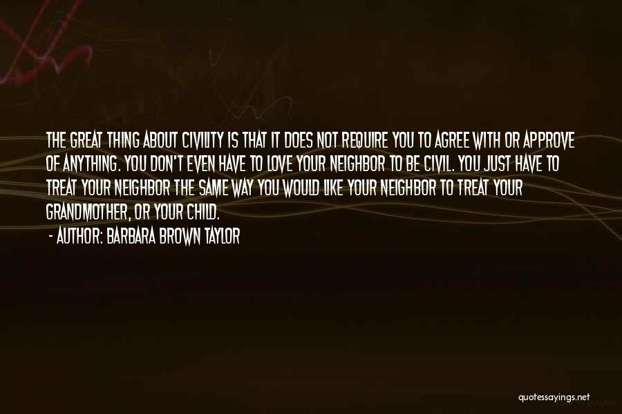 Barbara Brown Taylor Quotes: The Great Thing About Civility Is That It Does Not Require You To Agree With Or Approve Of Anything. You