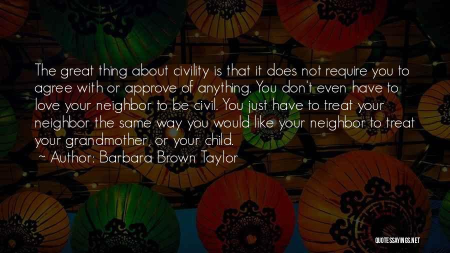 Barbara Brown Taylor Quotes: The Great Thing About Civility Is That It Does Not Require You To Agree With Or Approve Of Anything. You