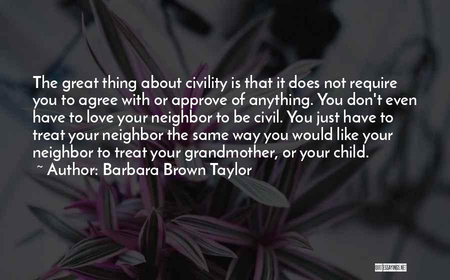 Barbara Brown Taylor Quotes: The Great Thing About Civility Is That It Does Not Require You To Agree With Or Approve Of Anything. You