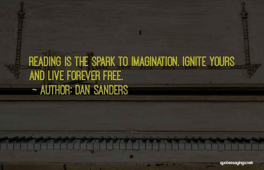 Dan Sanders Quotes: Reading Is The Spark To Imagination. Ignite Yours And Live Forever Free.