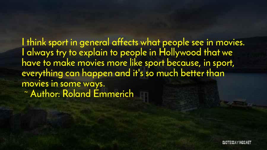 Roland Emmerich Quotes: I Think Sport In General Affects What People See In Movies. I Always Try To Explain To People In Hollywood