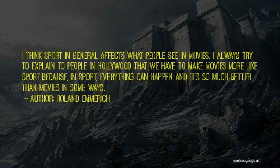 Roland Emmerich Quotes: I Think Sport In General Affects What People See In Movies. I Always Try To Explain To People In Hollywood