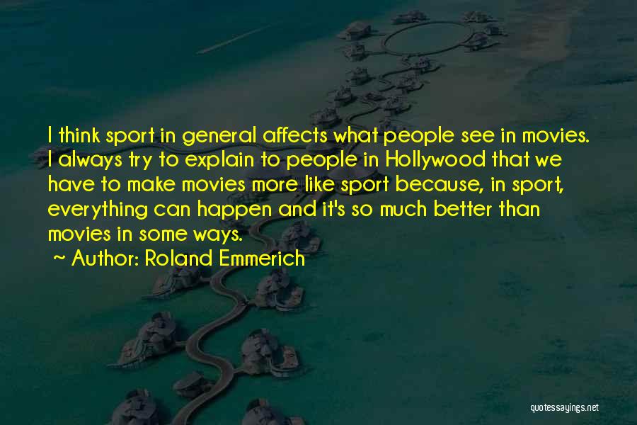 Roland Emmerich Quotes: I Think Sport In General Affects What People See In Movies. I Always Try To Explain To People In Hollywood