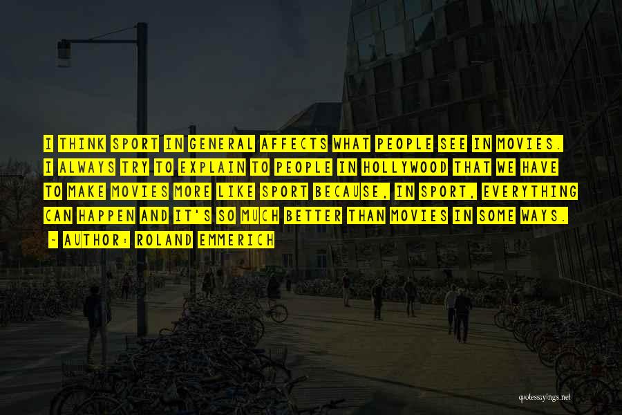 Roland Emmerich Quotes: I Think Sport In General Affects What People See In Movies. I Always Try To Explain To People In Hollywood