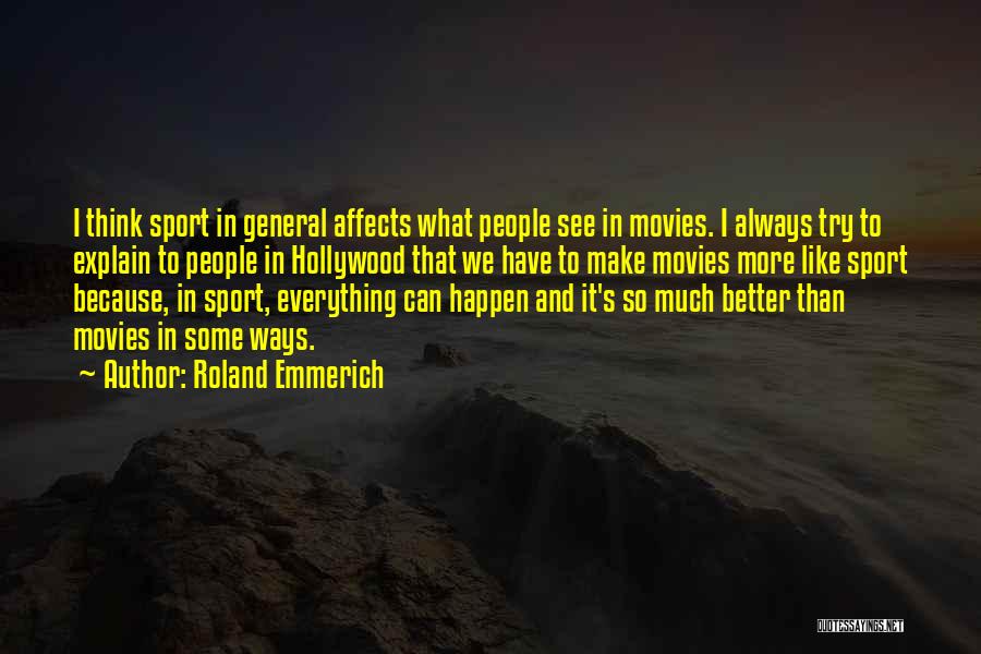 Roland Emmerich Quotes: I Think Sport In General Affects What People See In Movies. I Always Try To Explain To People In Hollywood