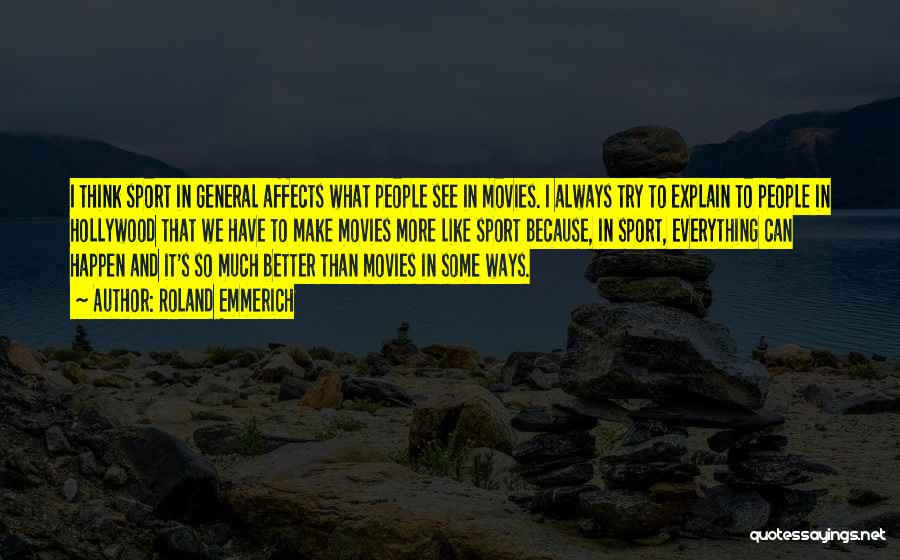 Roland Emmerich Quotes: I Think Sport In General Affects What People See In Movies. I Always Try To Explain To People In Hollywood