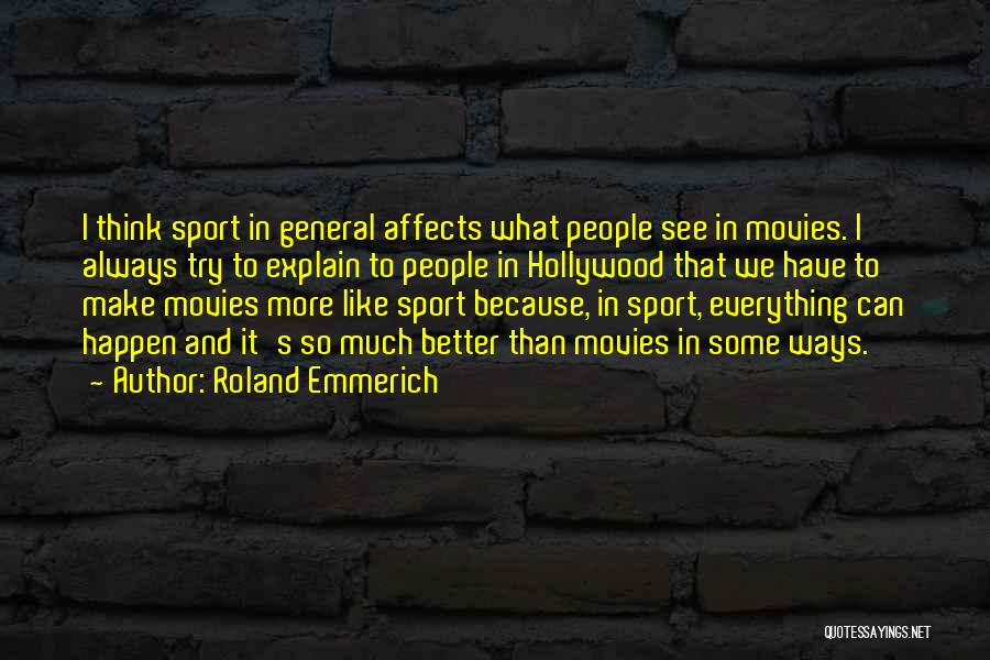 Roland Emmerich Quotes: I Think Sport In General Affects What People See In Movies. I Always Try To Explain To People In Hollywood