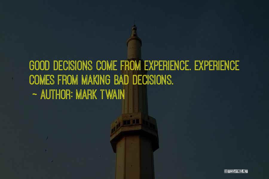 Mark Twain Quotes: Good Decisions Come From Experience. Experience Comes From Making Bad Decisions.