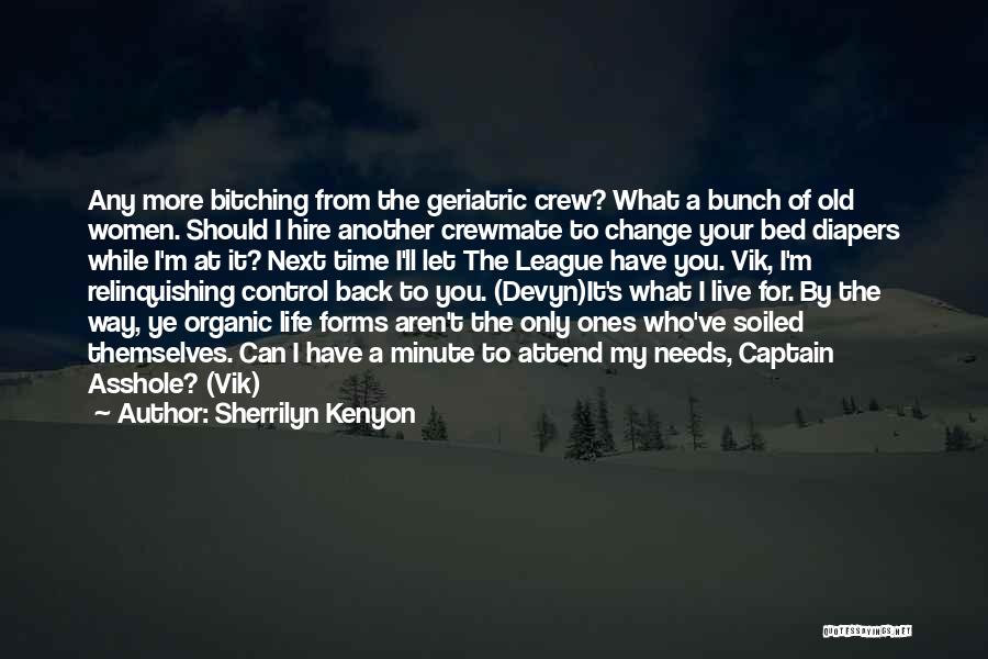 Sherrilyn Kenyon Quotes: Any More Bitching From The Geriatric Crew? What A Bunch Of Old Women. Should I Hire Another Crewmate To Change
