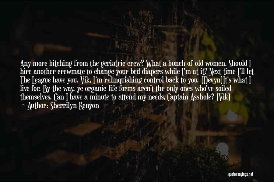 Sherrilyn Kenyon Quotes: Any More Bitching From The Geriatric Crew? What A Bunch Of Old Women. Should I Hire Another Crewmate To Change