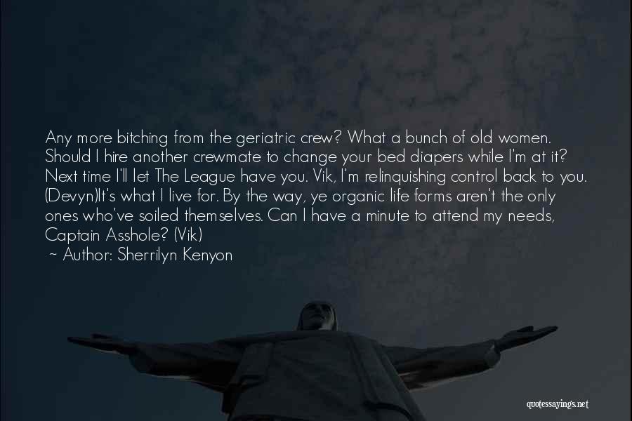 Sherrilyn Kenyon Quotes: Any More Bitching From The Geriatric Crew? What A Bunch Of Old Women. Should I Hire Another Crewmate To Change