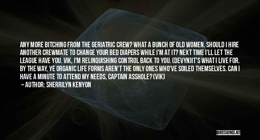 Sherrilyn Kenyon Quotes: Any More Bitching From The Geriatric Crew? What A Bunch Of Old Women. Should I Hire Another Crewmate To Change