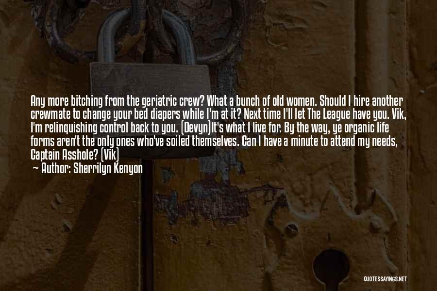 Sherrilyn Kenyon Quotes: Any More Bitching From The Geriatric Crew? What A Bunch Of Old Women. Should I Hire Another Crewmate To Change