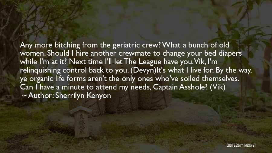 Sherrilyn Kenyon Quotes: Any More Bitching From The Geriatric Crew? What A Bunch Of Old Women. Should I Hire Another Crewmate To Change